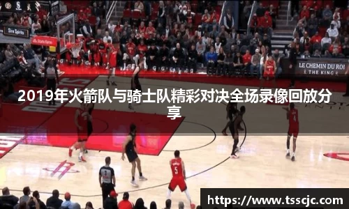 2019年火箭队与骑士队精彩对决全场录像回放分享