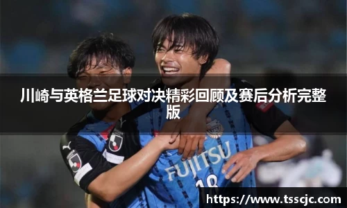 川崎与英格兰足球对决精彩回顾及赛后分析完整版
